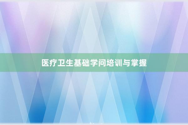 醫療衛生基礎學問培訓與掌握